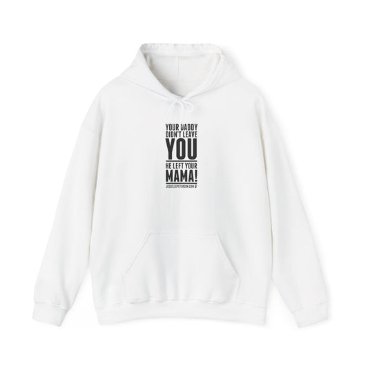 Your Daddy Didn't Leave You! Hoodie